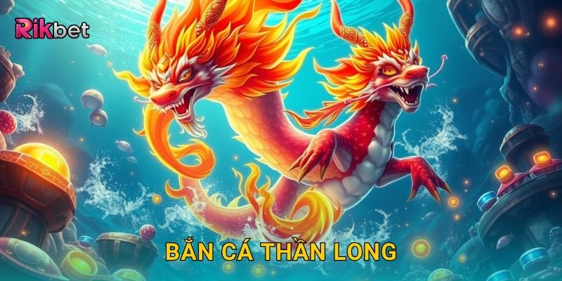 Bắn cá thần long – Săn rồng biển huyền thoại tại Rikbet